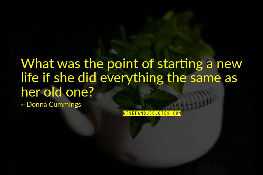 Starting A Quotes By Donna Cummings: What was the point of starting a new