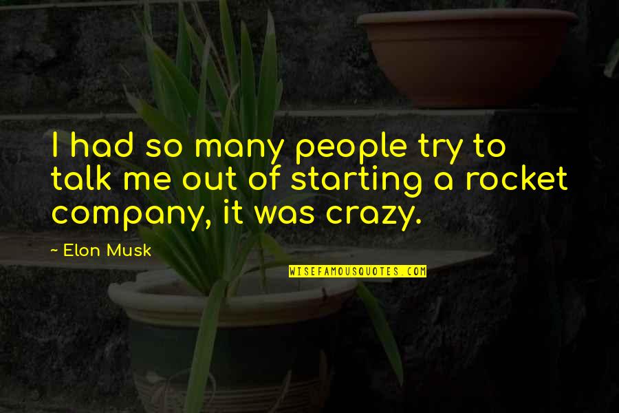 Starting A Quotes By Elon Musk: I had so many people try to talk