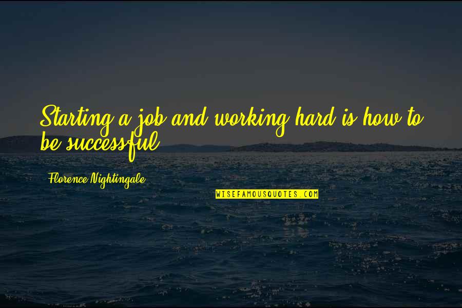 Starting A Quotes By Florence Nightingale: Starting a job and working hard is how