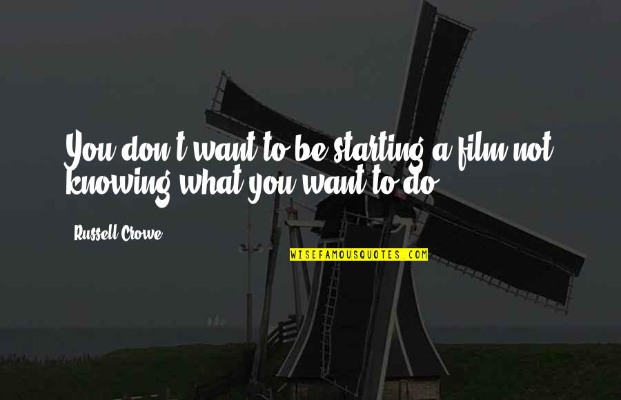 Starting A Quotes By Russell Crowe: You don't want to be starting a film