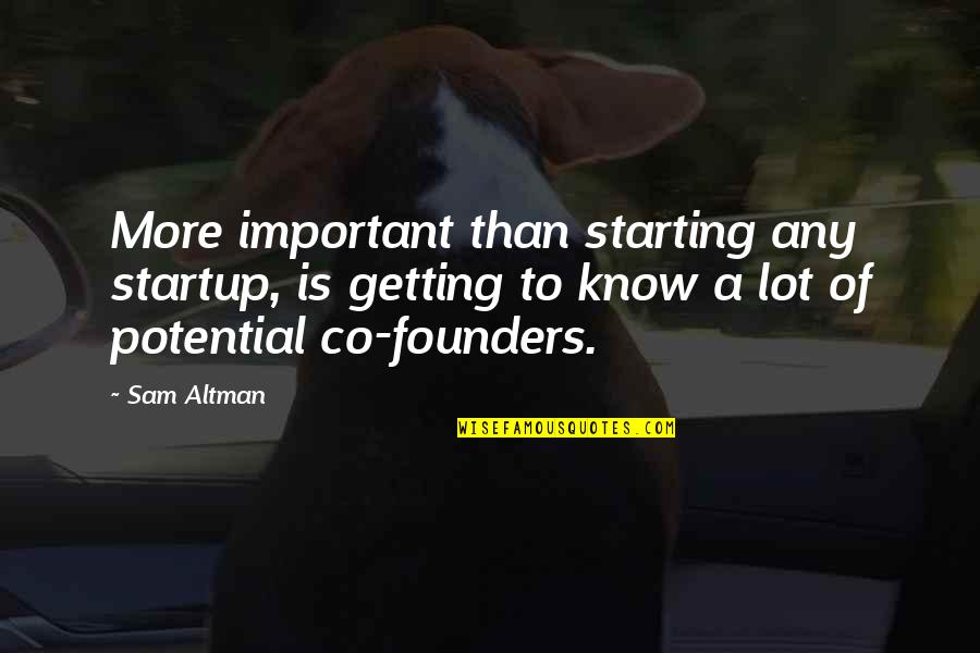 Starting A Quotes By Sam Altman: More important than starting any startup, is getting