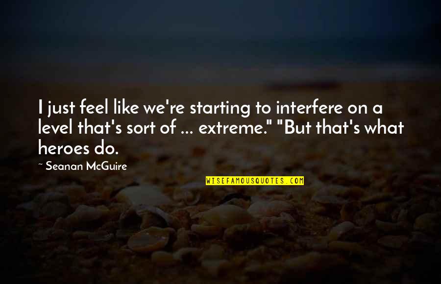 Starting A Quotes By Seanan McGuire: I just feel like we're starting to interfere