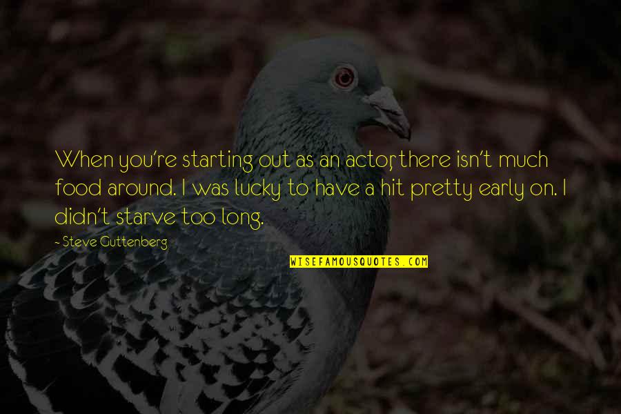 Starting A Quotes By Steve Guttenberg: When you're starting out as an actor, there