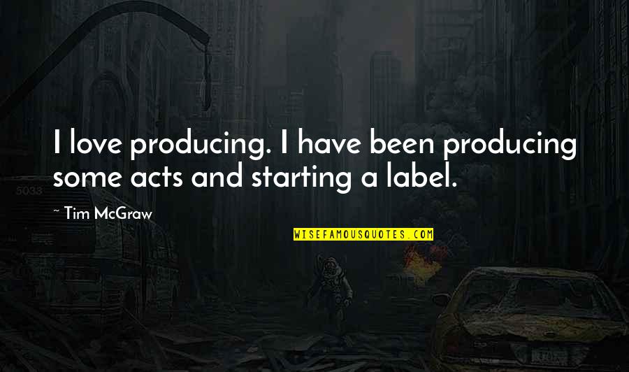 Starting A Quotes By Tim McGraw: I love producing. I have been producing some