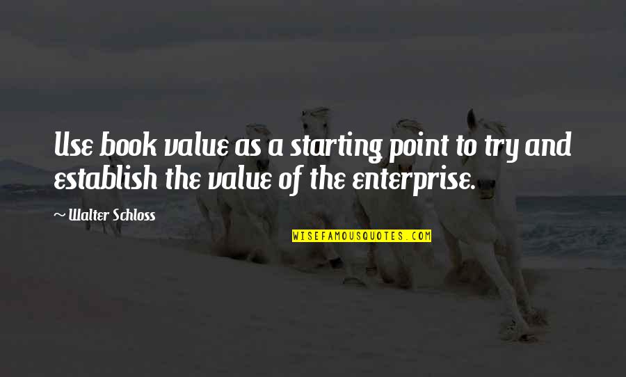 Starting A Quotes By Walter Schloss: Use book value as a starting point to