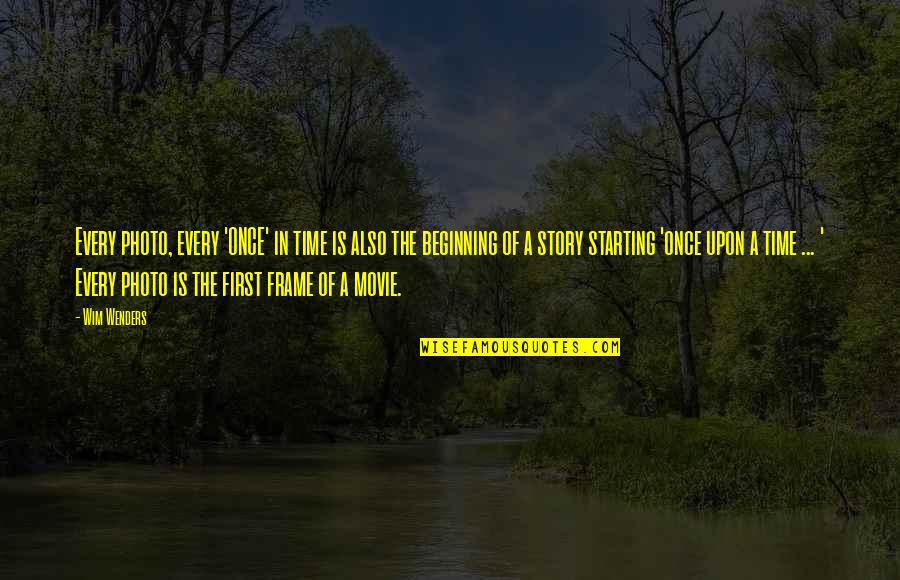 Starting A Quotes By Wim Wenders: Every photo, every 'ONCE' in time is also