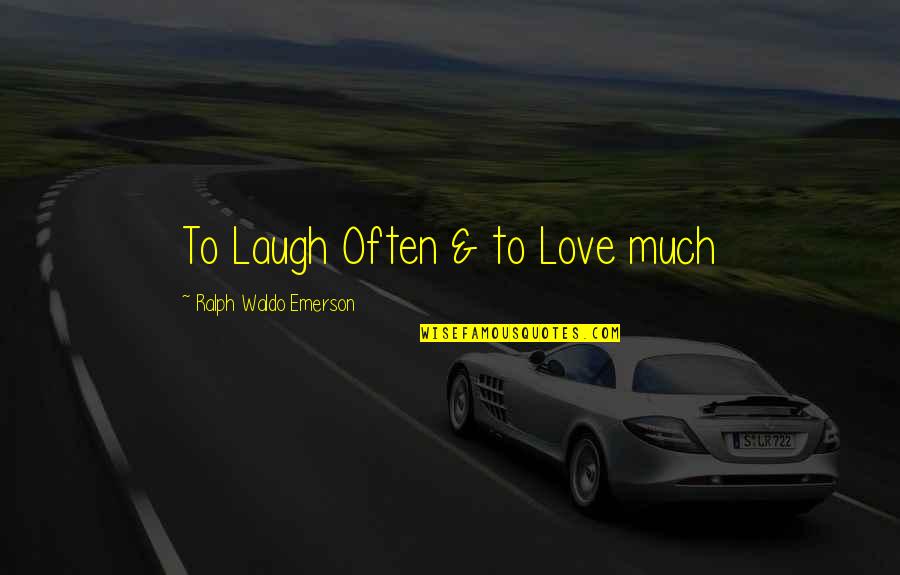 Starting A Relationship Quotes By Ralph Waldo Emerson: To Laugh Often & to Love much