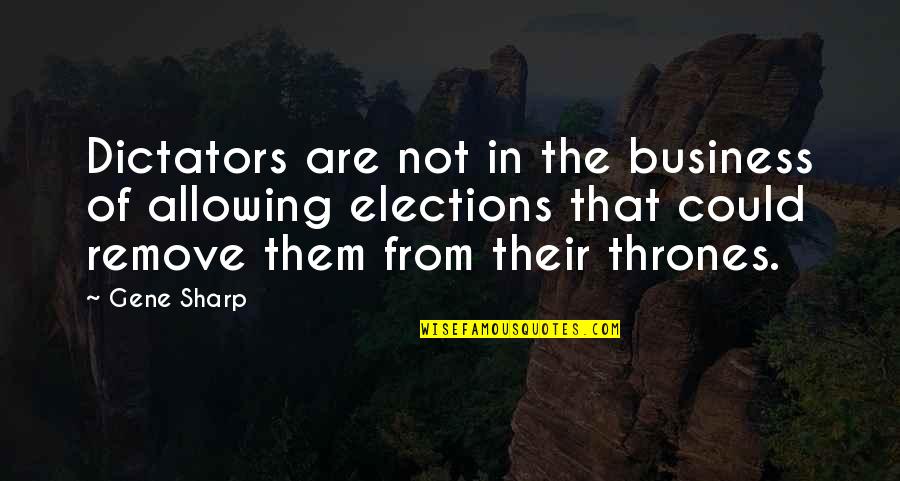 Starting A War Quotes By Gene Sharp: Dictators are not in the business of allowing Starting A War Quotes By Gene Sharp: Dictators are not in the business of allowing