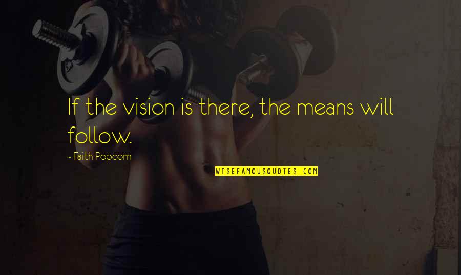 Starting Again Movie Quotes By Faith Popcorn: If the vision is there, the means will