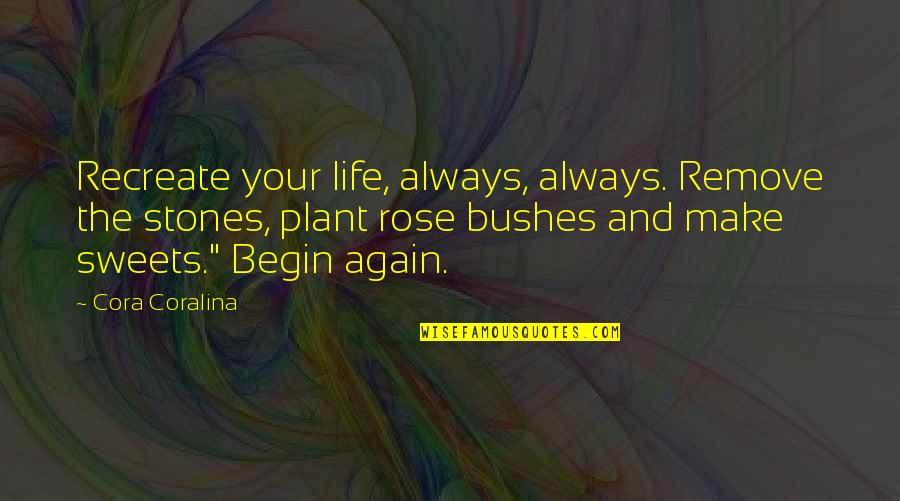 Starting All Over Again Quotes By Cora Coralina: Recreate your life, always, always. Remove the stones,