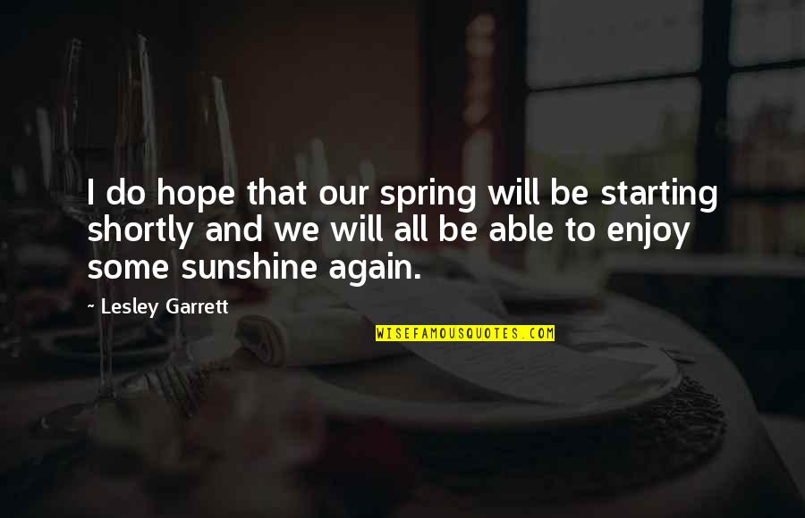 Starting All Over Again Quotes By Lesley Garrett: I do hope that our spring will be
