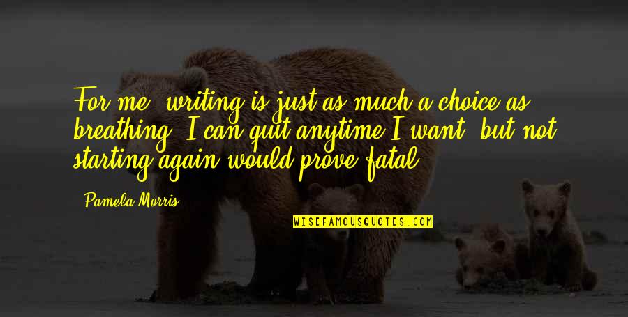 Starting All Over Again Quotes By Pamela Morris: For me, writing is just as much a