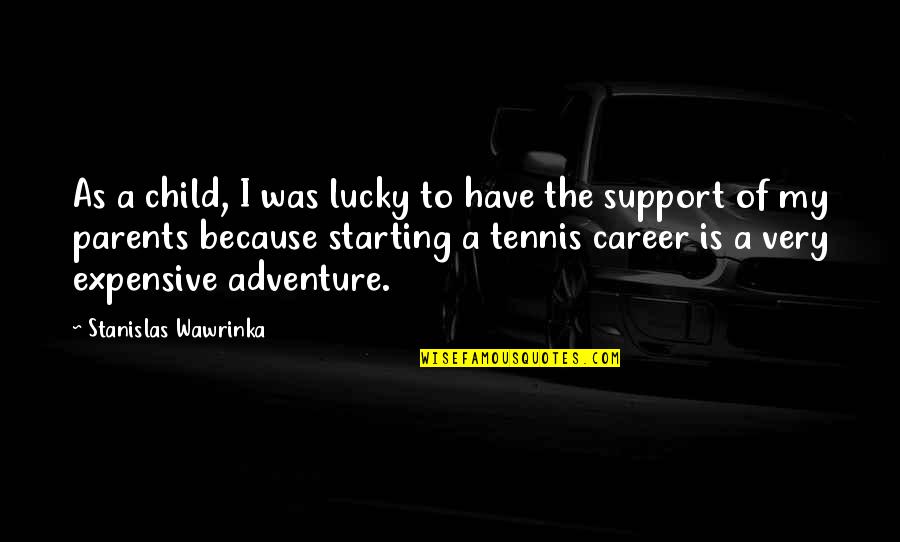 Starting An Adventure Quotes By Stanislas Wawrinka: As a child, I was lucky to have