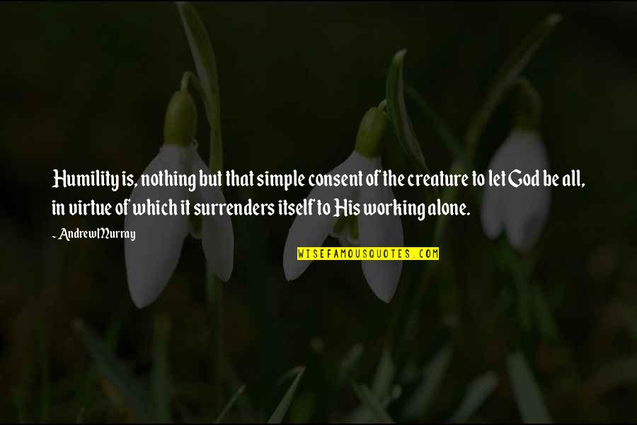 Starting And Finishing Quotes By Andrew Murray: Humility is, nothing but that simple consent of