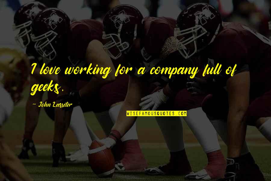 Starting And Finishing Quotes By John Lasseter: I love working for a company full of