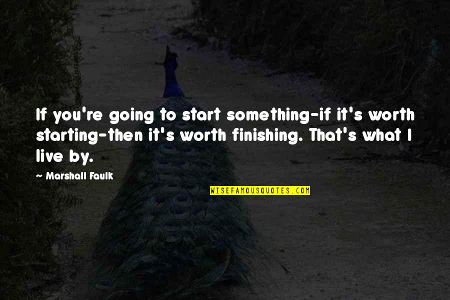 Starting And Finishing Quotes By Marshall Faulk: If you're going to start something-if it's worth