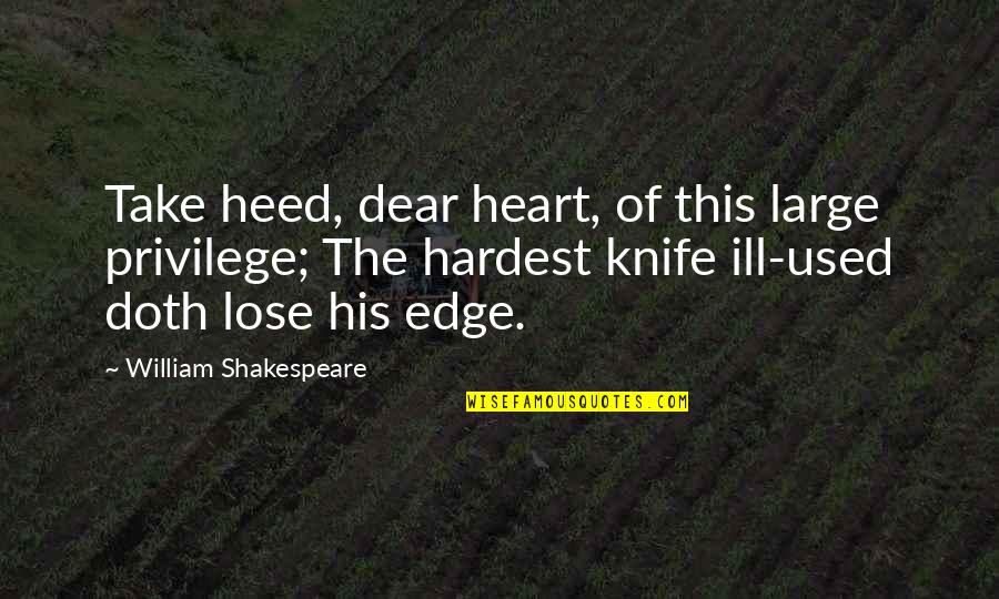 Starting And Finishing Quotes By William Shakespeare: Take heed, dear heart, of this large privilege;