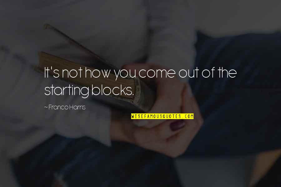 Starting Blocks Quotes By Franco Harris: It's not how you come out of the