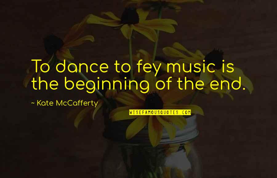 Starting Early Quotes By Kate McCafferty: To dance to fey music is the beginning