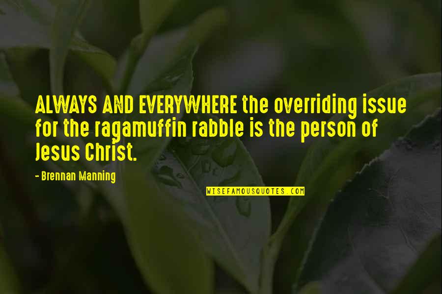 Starting Essay With A Quotes By Brennan Manning: ALWAYS AND EVERYWHERE the overriding issue for the