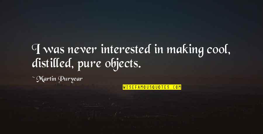 Starting Fresh New Day Quotes By Martin Puryear: I was never interested in making cool, distilled, Starting Fresh New Day Quotes By Martin Puryear: I was never interested in making cool, distilled,