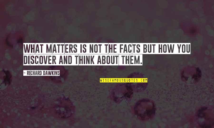 Starting Fresh New Day Quotes By Richard Dawkins: What matters is not the facts but how Starting Fresh New Day Quotes By Richard Dawkins: What matters is not the facts but how