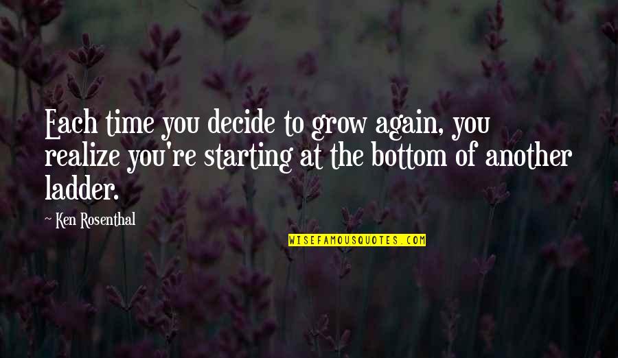 Starting From The Bottom Quotes By Ken Rosenthal: Each time you decide to grow again, you