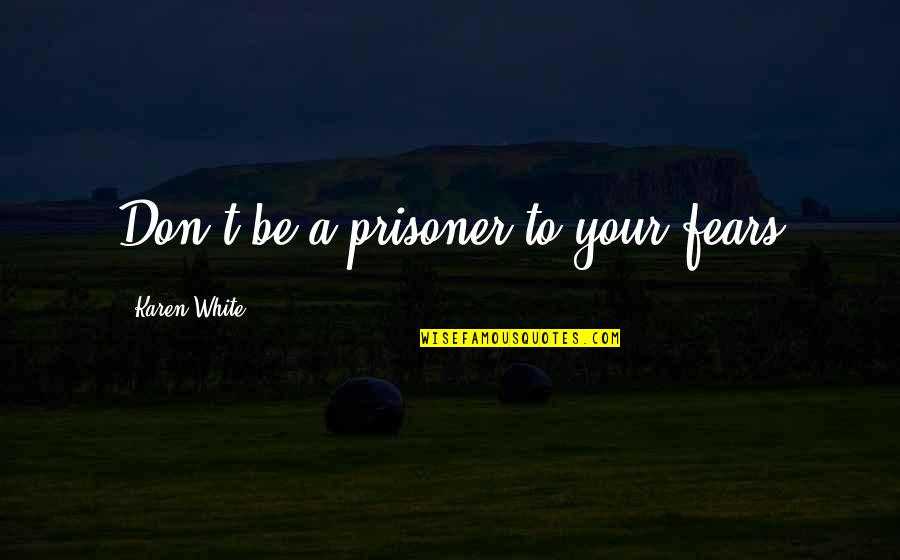 Starting Good Week Quotes By Karen White: Don't be a prisoner to your fears