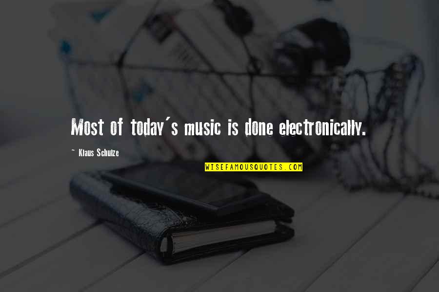 Starting Good Week Quotes By Klaus Schulze: Most of today's music is done electronically.