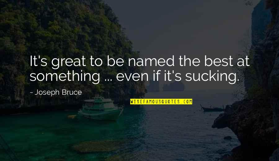Starting Grade 12 Quotes By Joseph Bruce: It's great to be named the best at