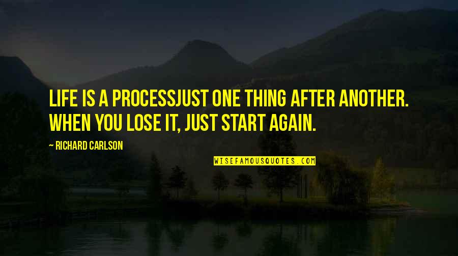 Starting Life All Over Again Quotes By Richard Carlson: Life is a processjust one thing after another.