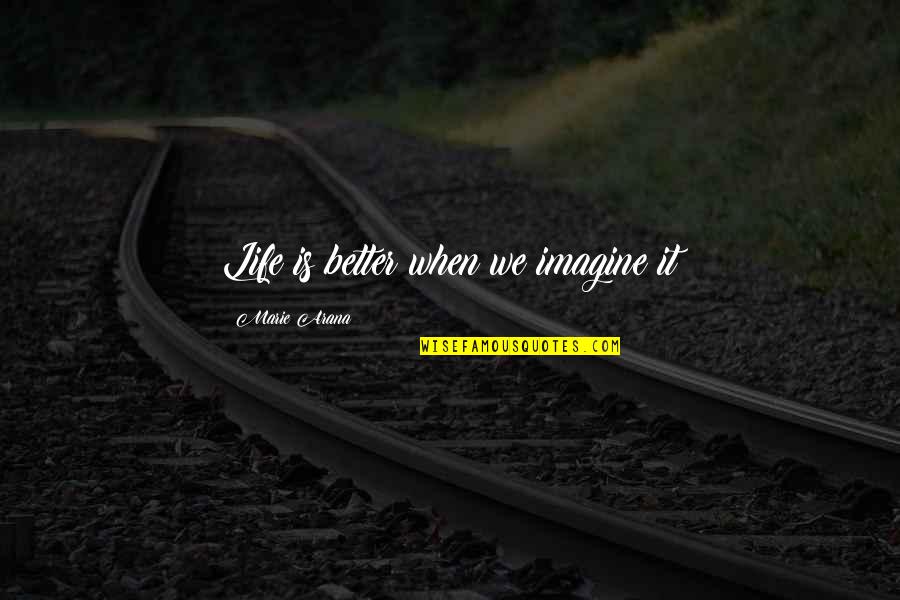 Starting Like Someone Quotes By Marie Arana: Life is better when we imagine it
