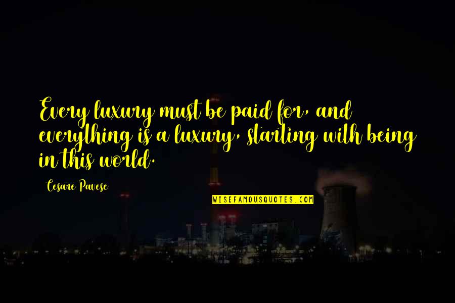 Starting My Life Over Quotes By Cesare Pavese: Every luxury must be paid for, and everything Starting My Life Over Quotes By Cesare Pavese: Every luxury must be paid for, and everything