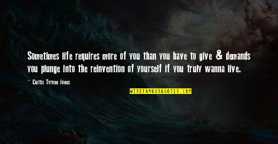 Starting My Life Over Quotes By Curtis Tyrone Jones: Sometimes life requires more of you than you Starting My Life Over Quotes By Curtis Tyrone Jones: Sometimes life requires more of you than you
