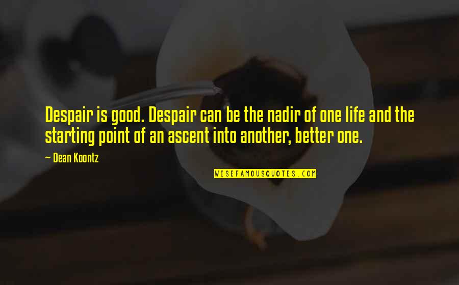 Starting My Life Over Quotes By Dean Koontz: Despair is good. Despair can be the nadir Starting My Life Over Quotes By Dean Koontz: Despair is good. Despair can be the nadir