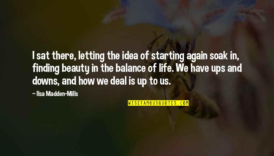 Starting My Life Over Quotes By Ilsa Madden-Mills: I sat there, letting the idea of starting Starting My Life Over Quotes By Ilsa Madden-Mills: I sat there, letting the idea of starting
