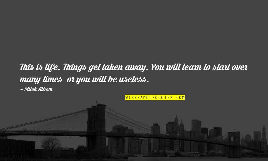 Starting My Life Over Quotes By Mitch Albom: This is life. Things get taken away. You Starting My Life Over Quotes By Mitch Albom: This is life. Things get taken away. You