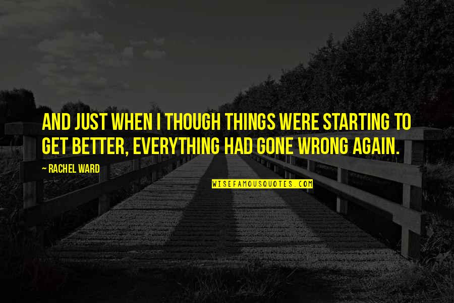 Starting My Life Over Quotes By Rachel Ward: And just when I though things were starting Starting My Life Over Quotes By Rachel Ward: And just when I though things were starting