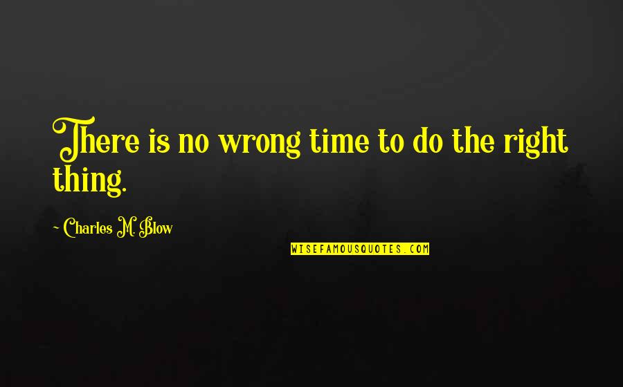 Starting New Day Quotes By Charles M. Blow: There is no wrong time to do the Starting New Day Quotes By Charles M. Blow: There is no wrong time to do the