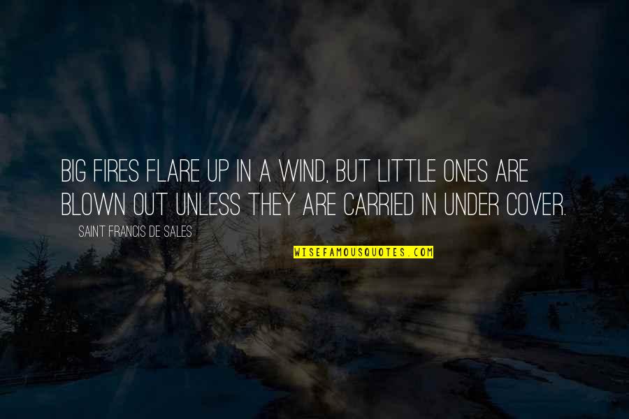 Starting New Day Quotes By Saint Francis De Sales: Big fires flare up in a wind, but Starting New Day Quotes By Saint Francis De Sales: Big fires flare up in a wind, but