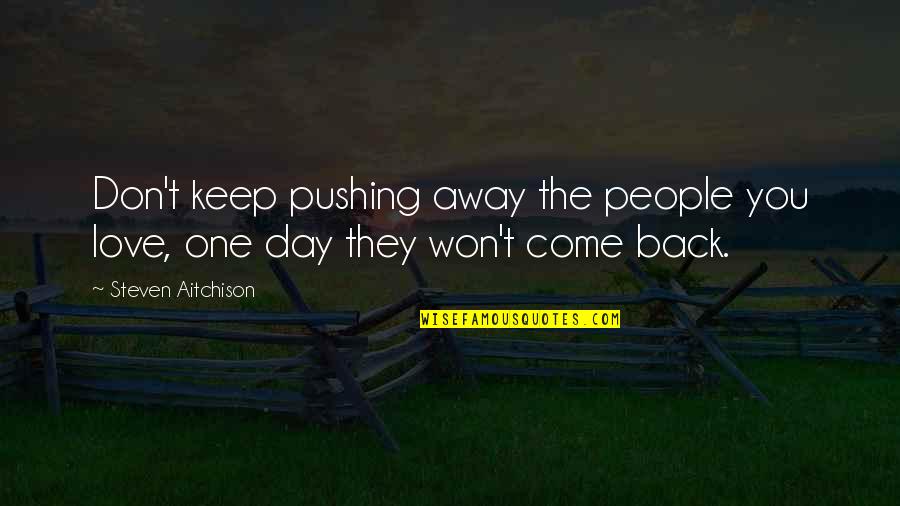 Starting New Job Inspirational Quotes By Steven Aitchison: Don't keep pushing away the people you love,