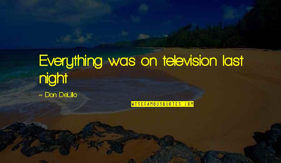 Starting New Job Quotes By Don DeLillo: Everything was on television last night