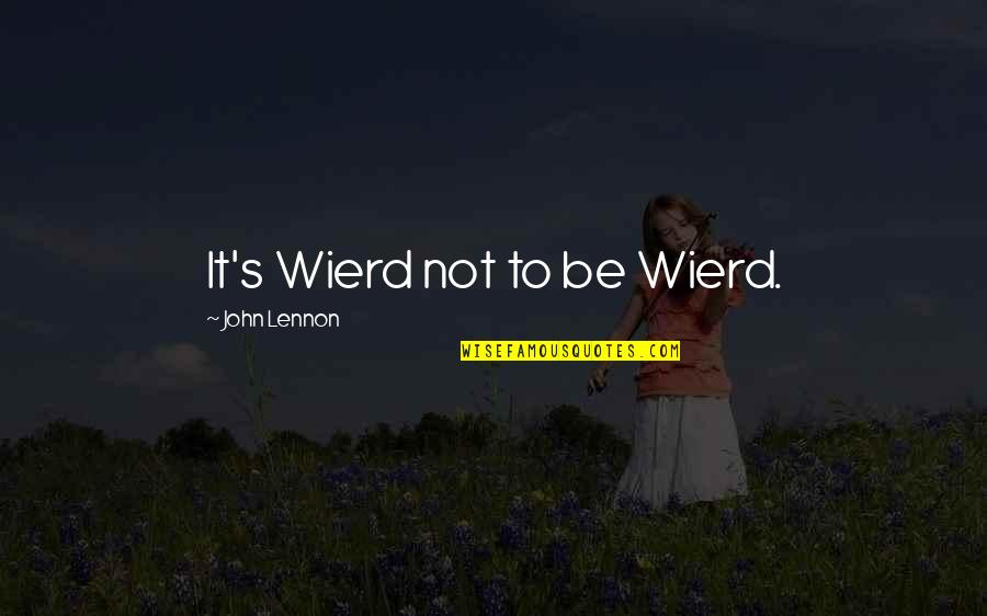 Starting New Jobs Quotes By John Lennon: It's Wierd not to be Wierd. Starting New Jobs Quotes By John Lennon: It's Wierd not to be Wierd.