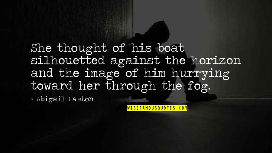 Starting New Life After Divorce Quotes By Abigail Easton: She thought of his boat silhouetted against the Starting New Life After Divorce Quotes By Abigail Easton: She thought of his boat silhouetted against the
