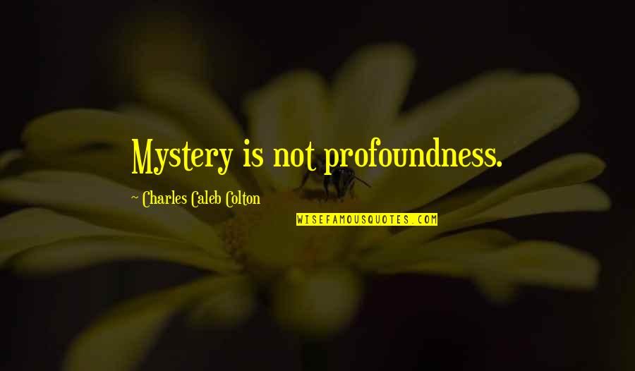 Starting New Relationships Quotes By Charles Caleb Colton: Mystery is not profoundness.