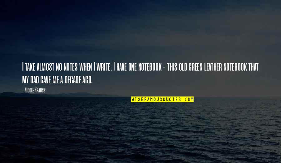 Starting New Things Quotes By Nicole Krauss: I take almost no notes when I write.