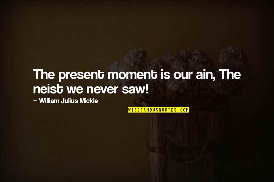 Starting New Traditions Quotes By William Julius Mickle: The present moment is our ain, The neist