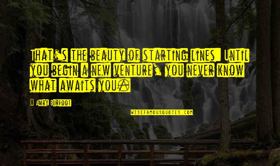 Starting New Ventures Quotes By Amby Burfoot: That's the beauty of starting lines: Until you Starting New Ventures Quotes By Amby Burfoot: That's the beauty of starting lines: Until you