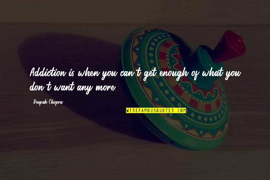 Starting New Ventures Quotes By Deepak Chopra: Addiction is when you can't get enough of