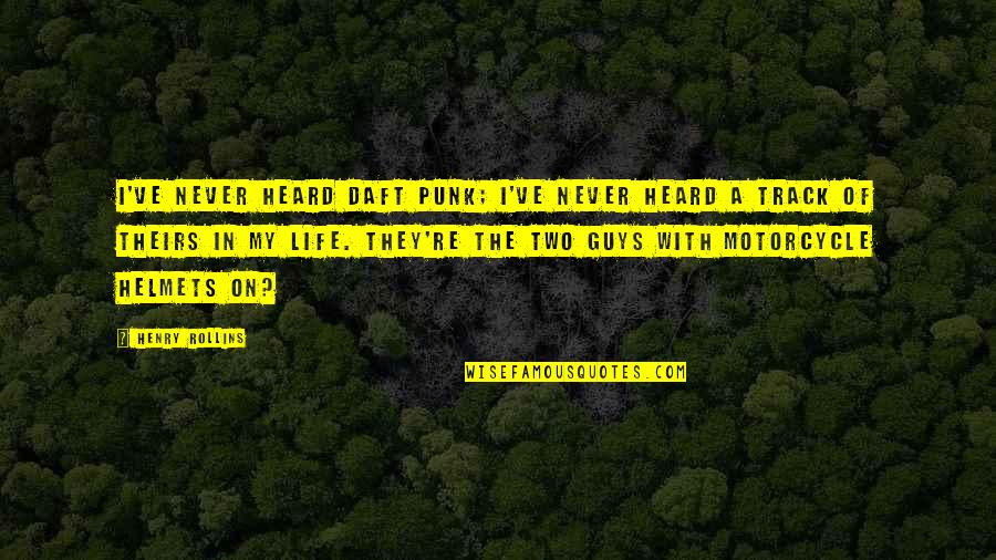 Starting New Ventures Quotes By Henry Rollins: I've never heard Daft Punk; I've never heard Starting New Ventures Quotes By Henry Rollins: I've never heard Daft Punk; I've never heard